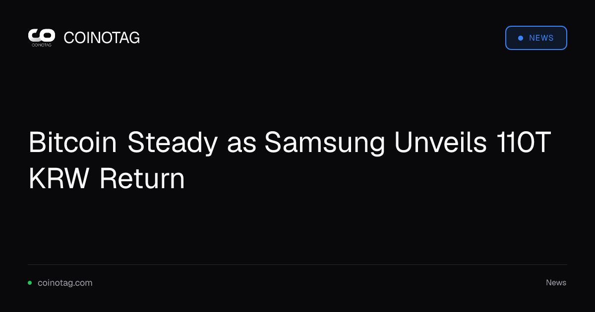 Bitcoin Steady as Samsung Unveils 110T KRW Return
