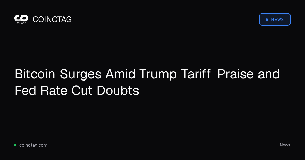 Bitcoin Surges Amid Trump Tariff Praise and Fed Rate Cut Doubts