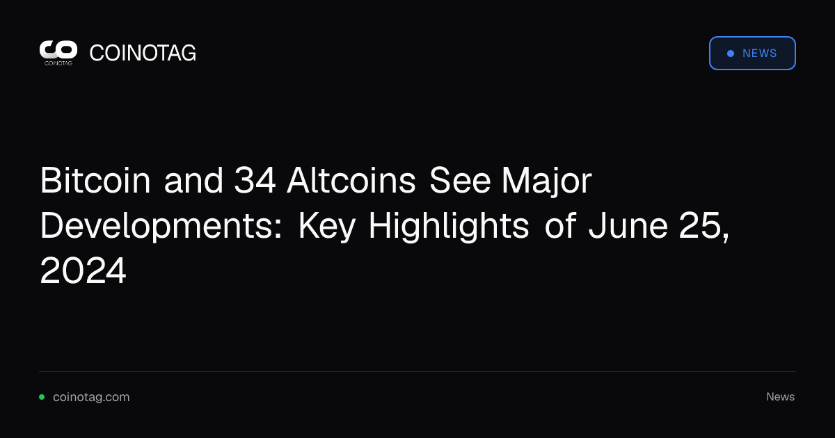 Bitcoin and 34 Altcoins See Major Developments: Key Highlights of June 25, 2024