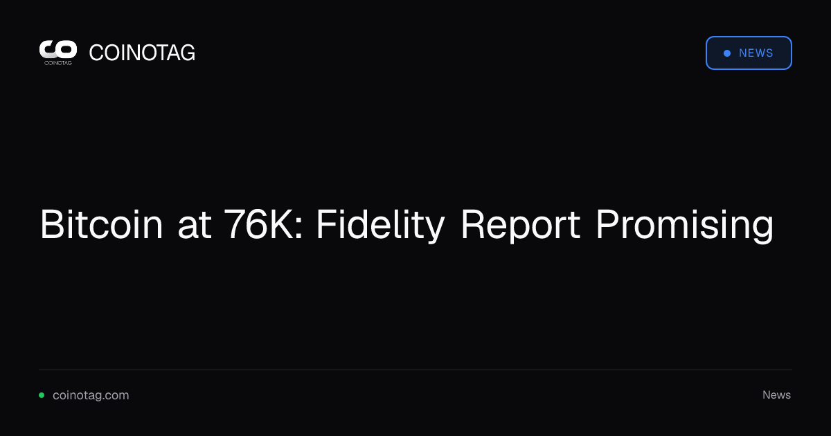 Bitcoin at 76K: Fidelity Report Promising