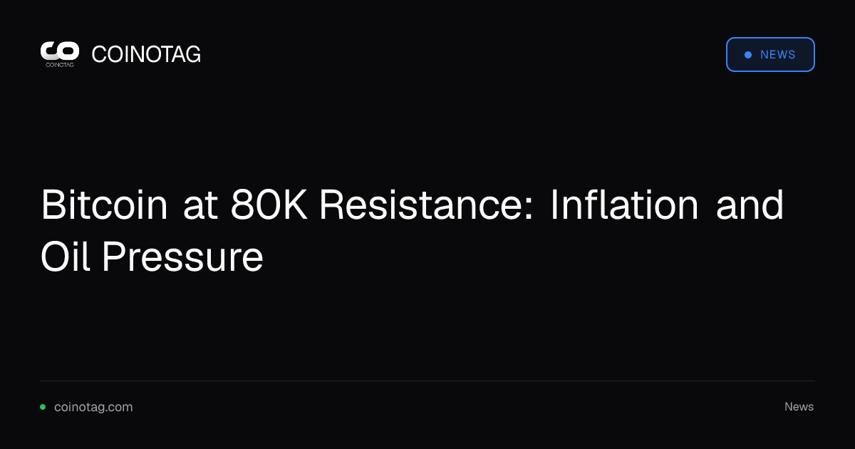 Bitcoin at 80K Resistance: Inflation and Oil Pressure