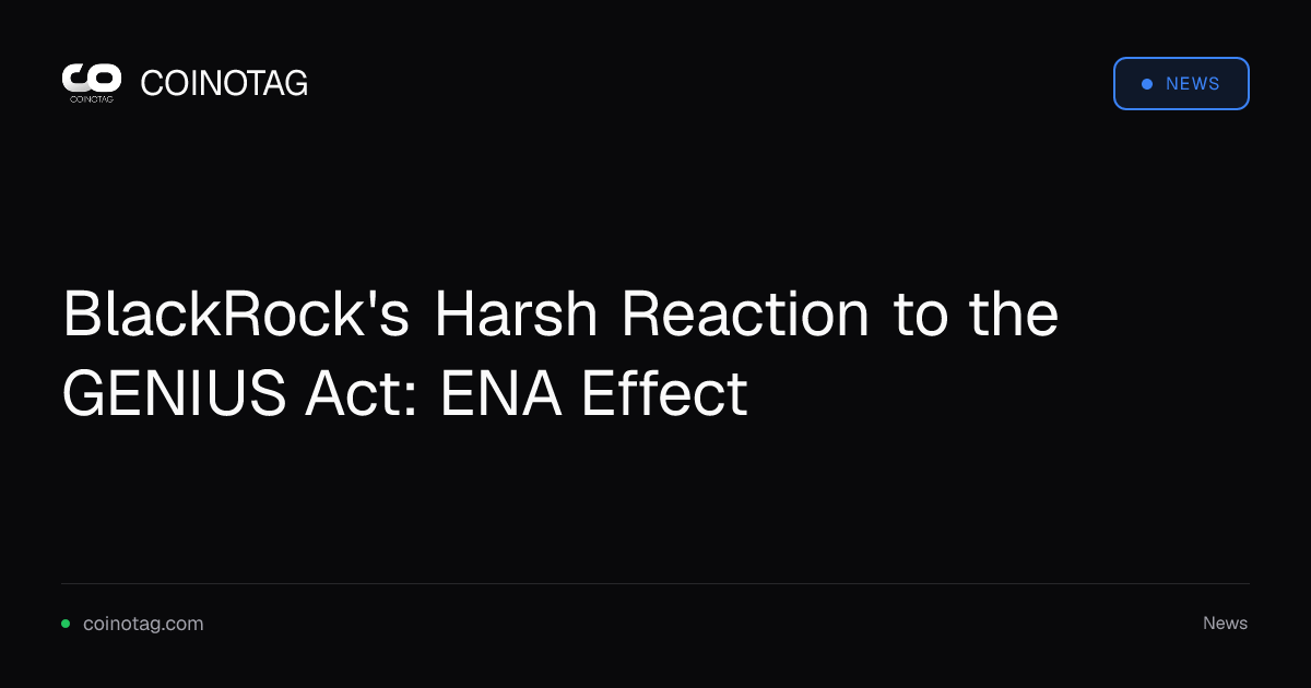 BlackRock's Harsh Reaction to the GENIUS Act: ENA Effect