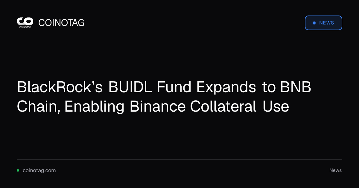 BlackRock’s BUIDL Fund Expands to BNB Chain, Enabling Binance Collateral Use