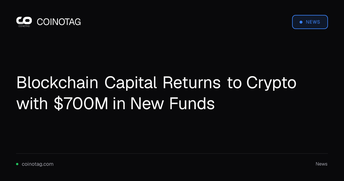 Blockchain Capital Returns to Crypto with $700M in New Funds