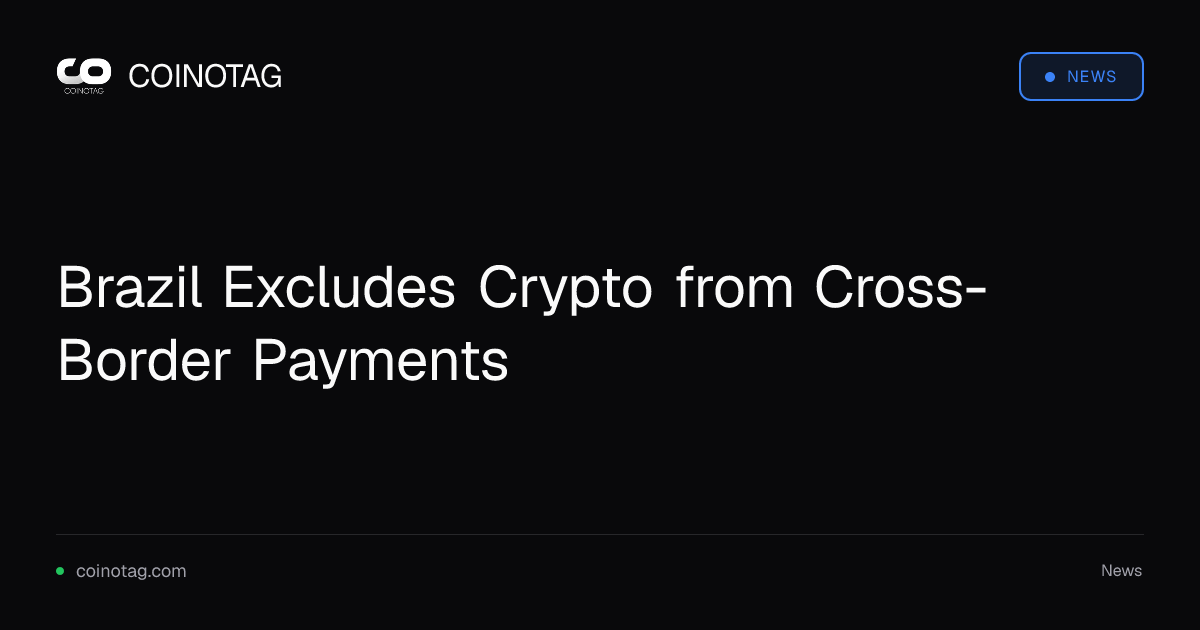 Brazil Excludes Crypto from Cross-Border Payments