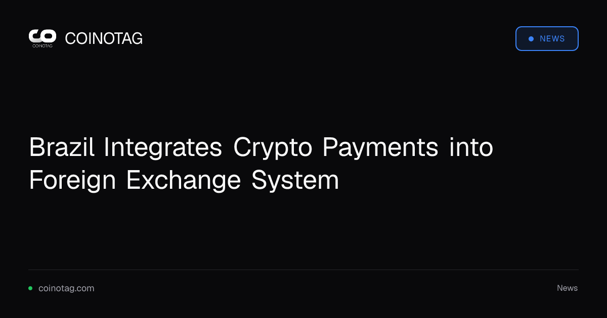 Brazil Integrates Crypto Payments into Foreign Exchange System