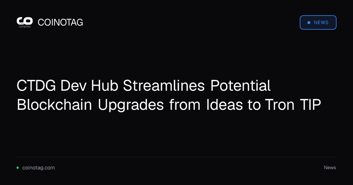 CTDG Dev Hub Streamlines Potential Blockchain Upgrades from Ideas to Tron TIP