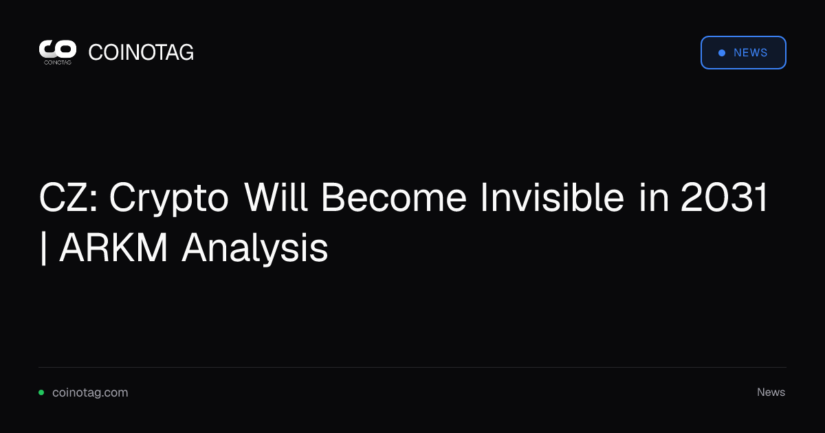 CZ: Crypto Will Become Invisible in 2031 | ARKM Analysis