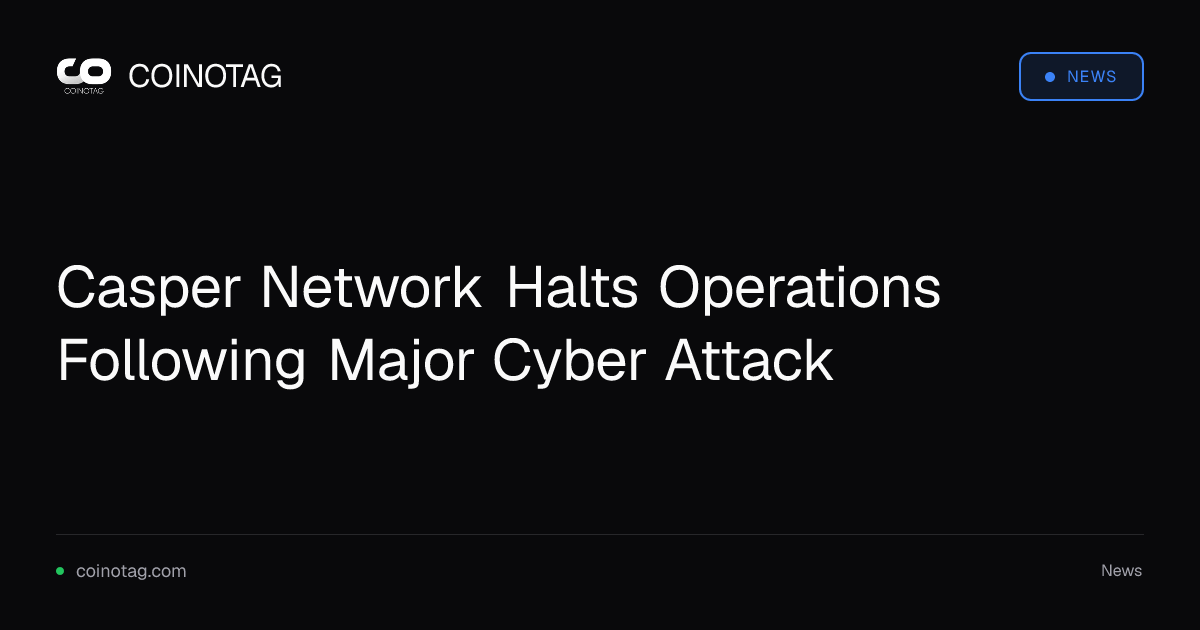 Casper Network Halts Operations Following Major Cyber Attack