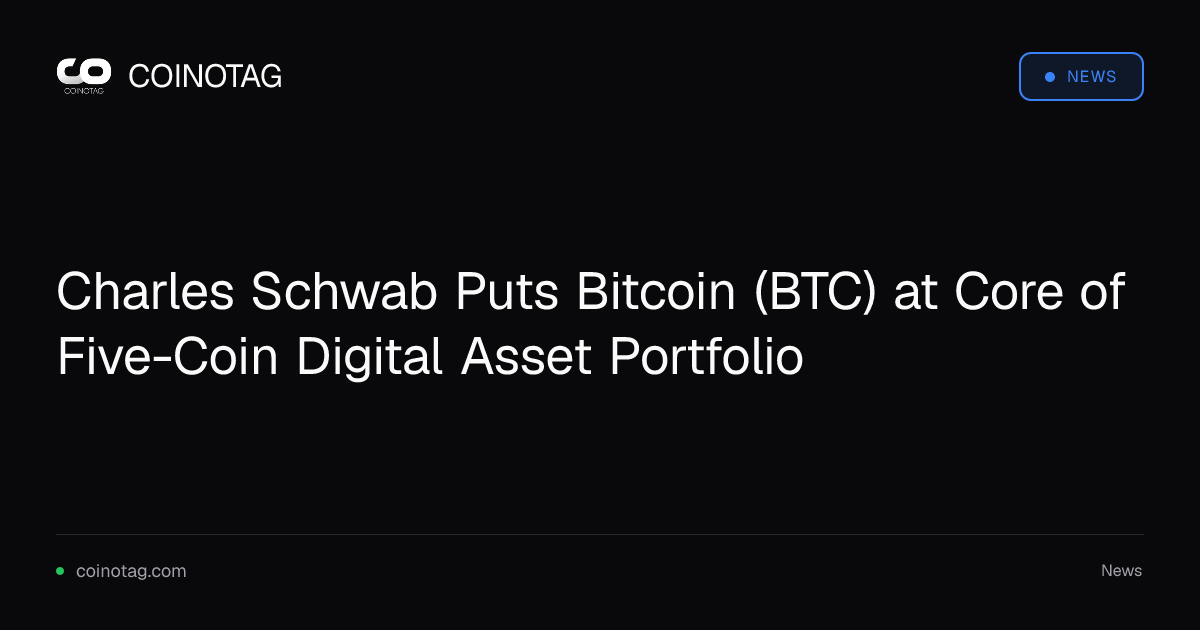 Charles Schwab Puts Bitcoin (BTC) at Core of Five-Coin Digital Asset Portfolio
