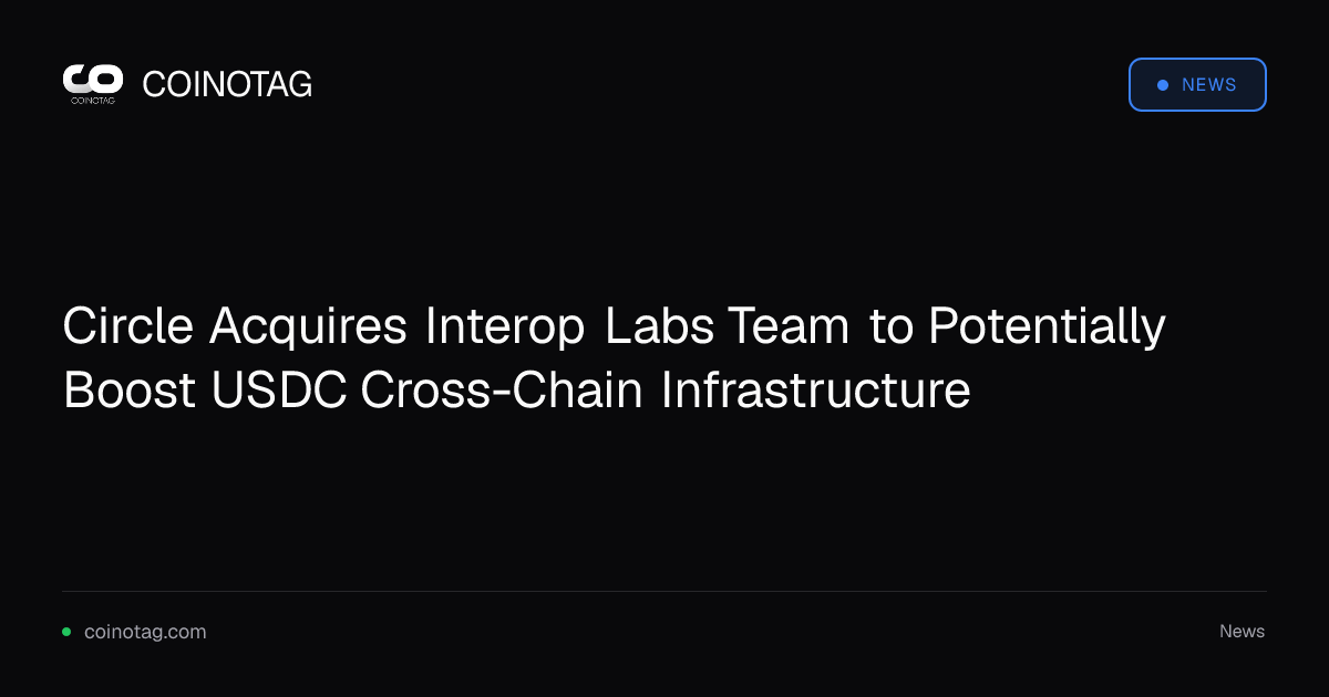 Circle Acquires Interop Labs Team to Potentially Boost USDC Cross-Chain Infrastructure