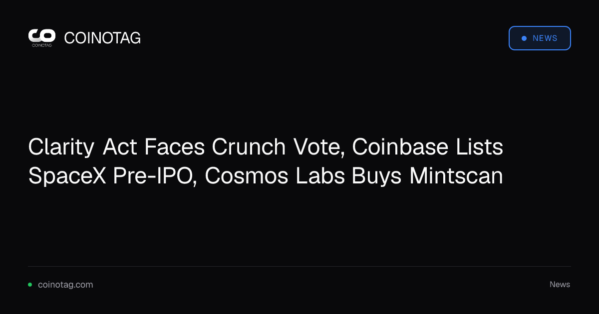 Clarity Act Faces Crunch Vote, Coinbase Lists SpaceX Pre-IPO, Cosmos Labs Buys Mintscan