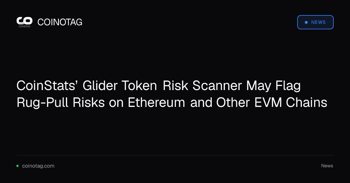 CoinStats’ Glider Token Risk Scanner May Flag Rug-Pull Risks on Ethereum and Other EVM Chains