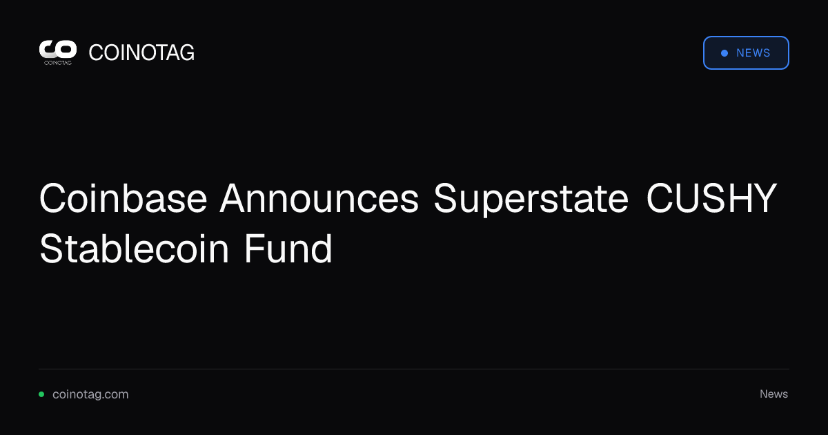 Coinbase Announces Superstate CUSHY Stablecoin Fund