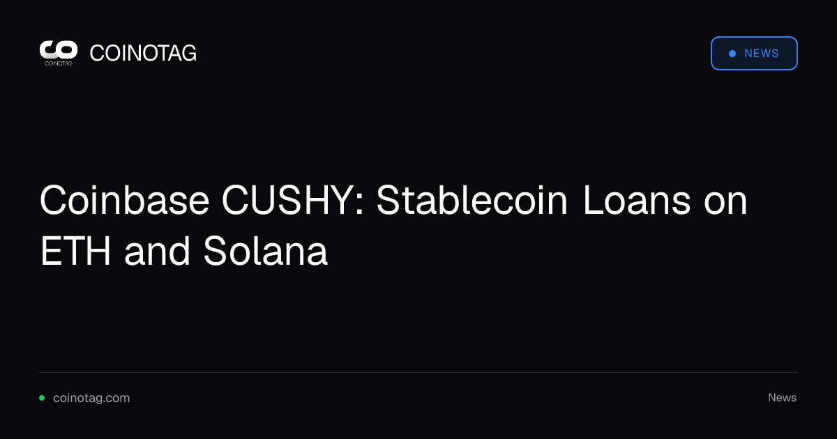 Coinbase CUSHY: Stablecoin Loans on ETH and Solana