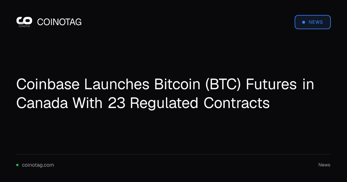 Coinbase Launches Bitcoin (BTC) Futures in Canada With 23 Regulated Contracts