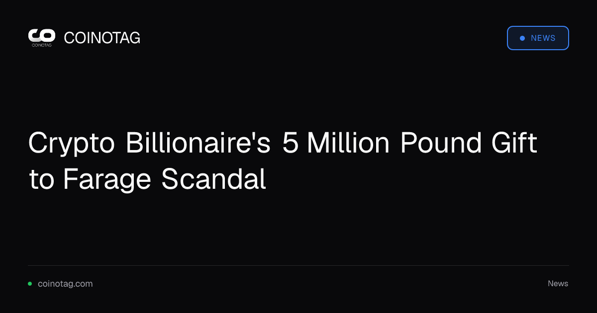 Crypto Billionaire's 5 Million Pound Gift to Farage Scandal