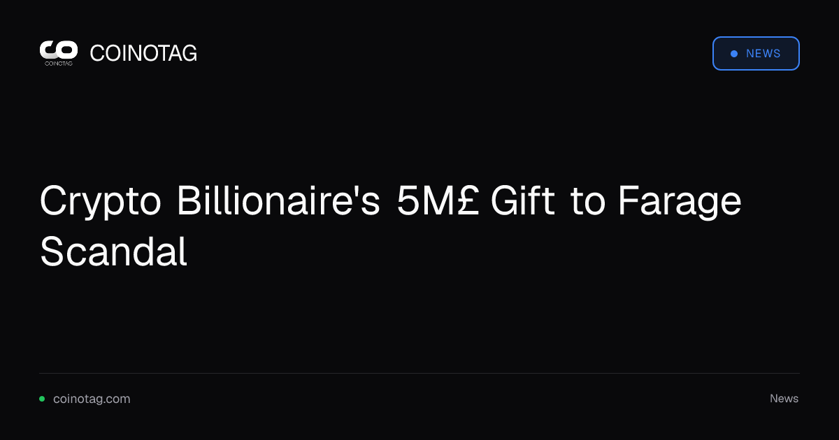 Crypto Billionaire's 5M£ Gift to Farage Scandal