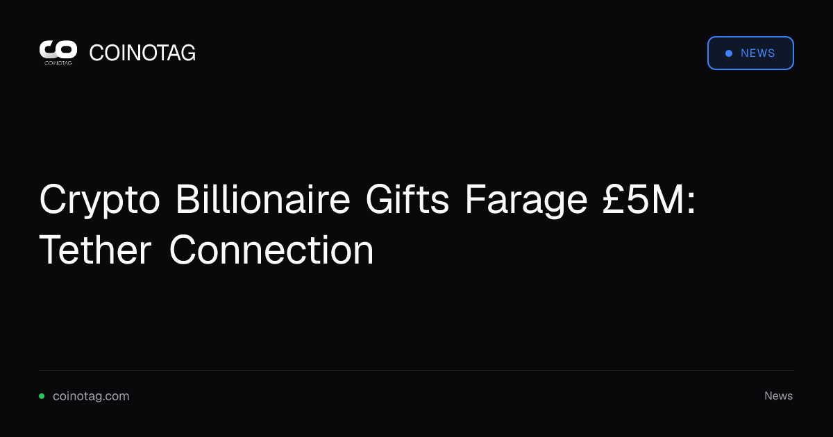 Crypto Billionaire Gifts Farage £5M: Tether Connection