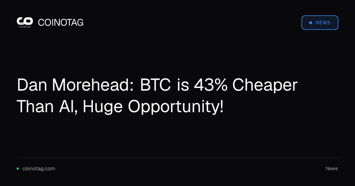 Dan Morehead: BTC is 43% Cheaper Than AI, Huge Opportunity!
