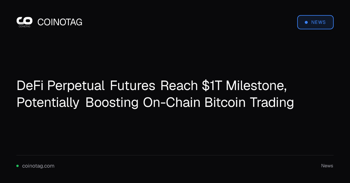 DeFi Perpetual Futures Reach $1T Milestone, Potentially Boosting On-Chain Bitcoin Trading