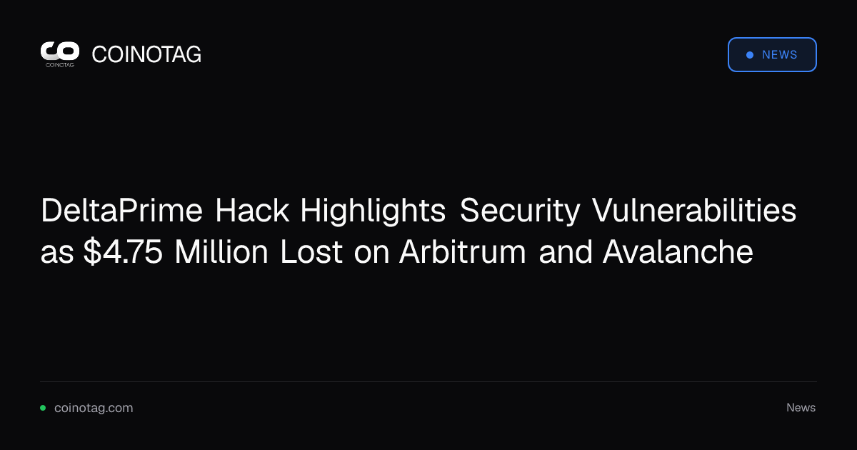 DeltaPrime Hack Highlights Security Vulnerabilities as $4.75 Million Lost on Arbitrum and Avalanche