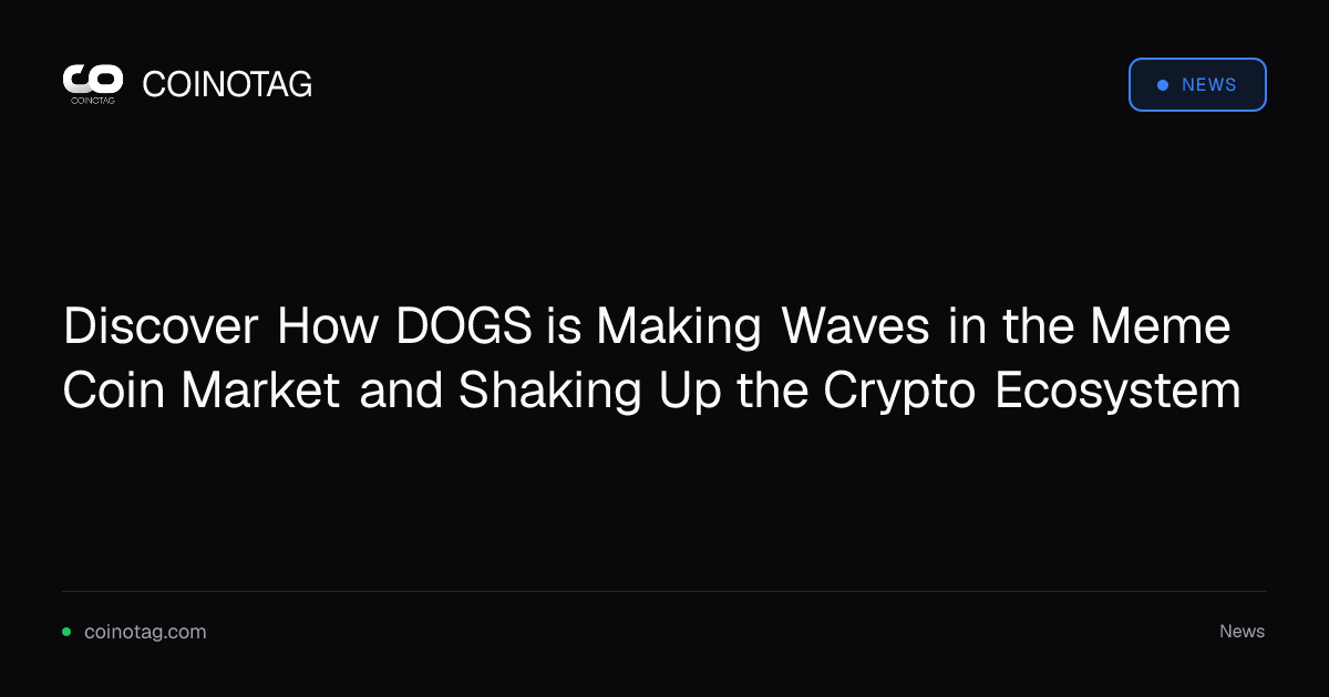 Discover How DOGS is Making Waves in the Meme Coin Market and Shaking Up the Crypto Ecosystem