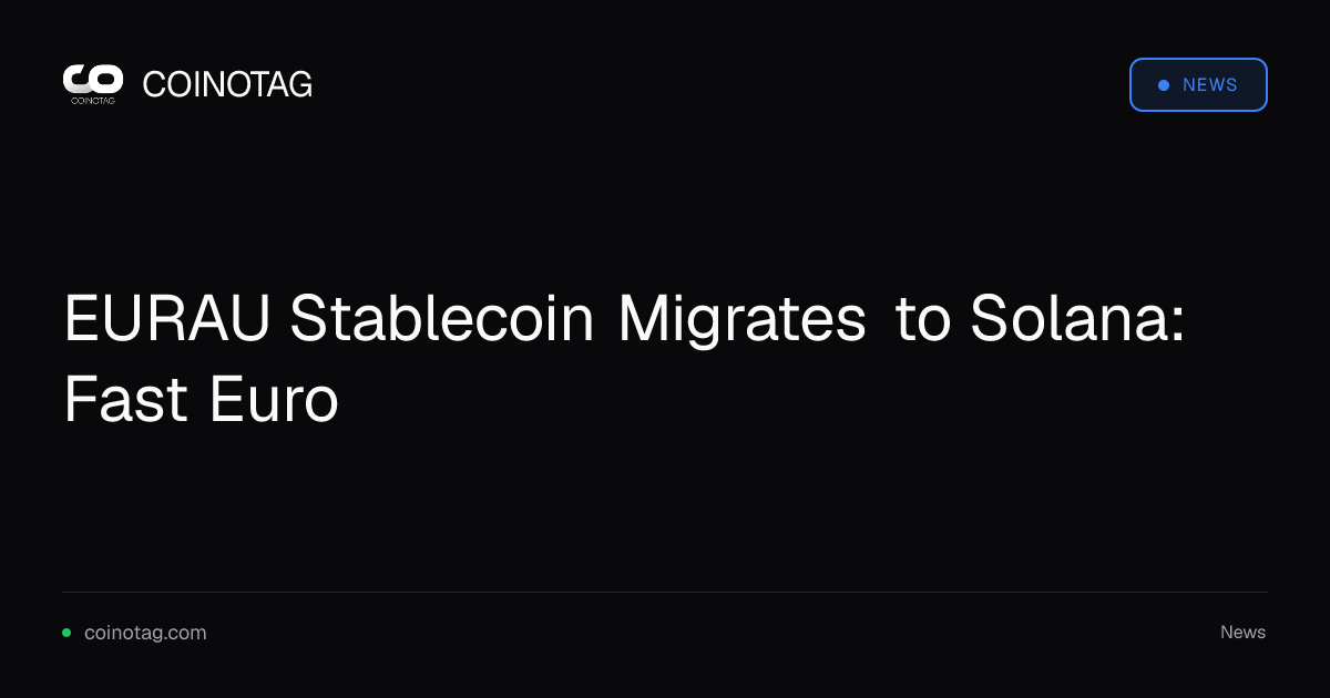 EURAU Stablecoin Migrates to Solana: Fast Euro