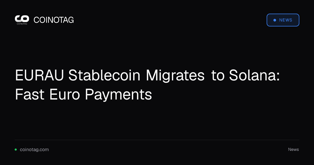 EURAU Stablecoin Migrates to Solana: Fast Euro Payments