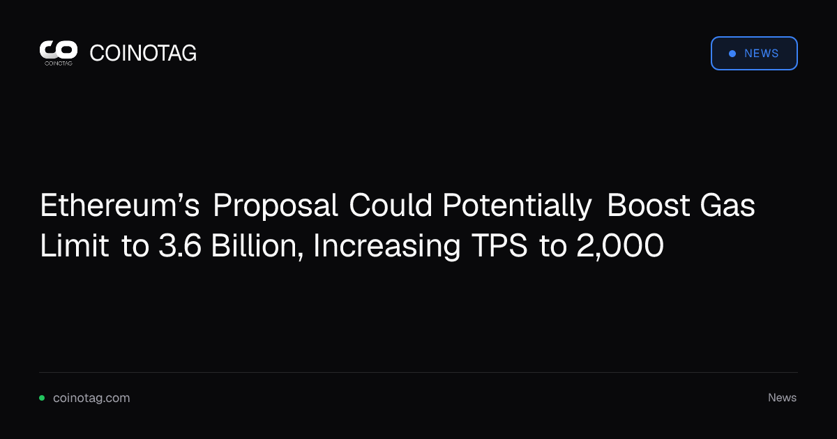 Ethereum’s Proposal Could Potentially Boost Gas Limit to 3.6 Billion, Increasing TPS to 2,000