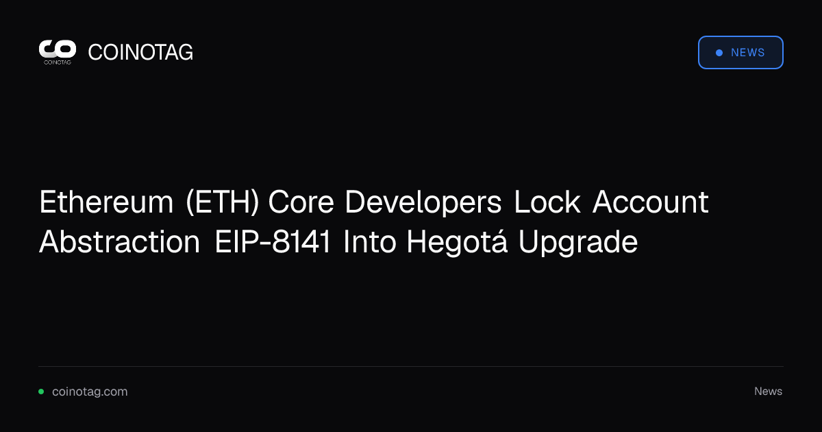 Ethereum (ETH) Core Developers Lock Account Abstraction EIP-8141 Into Hegotá Upgrade