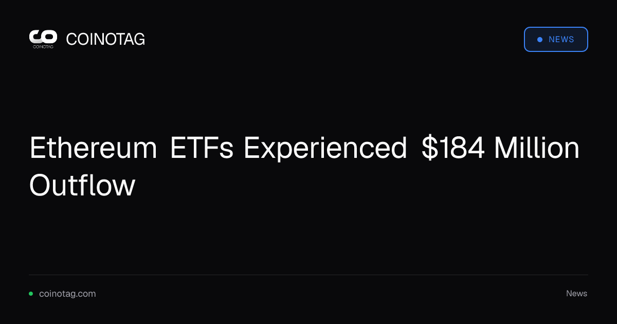 Ethereum ETFs Experienced $184 Million Outflow