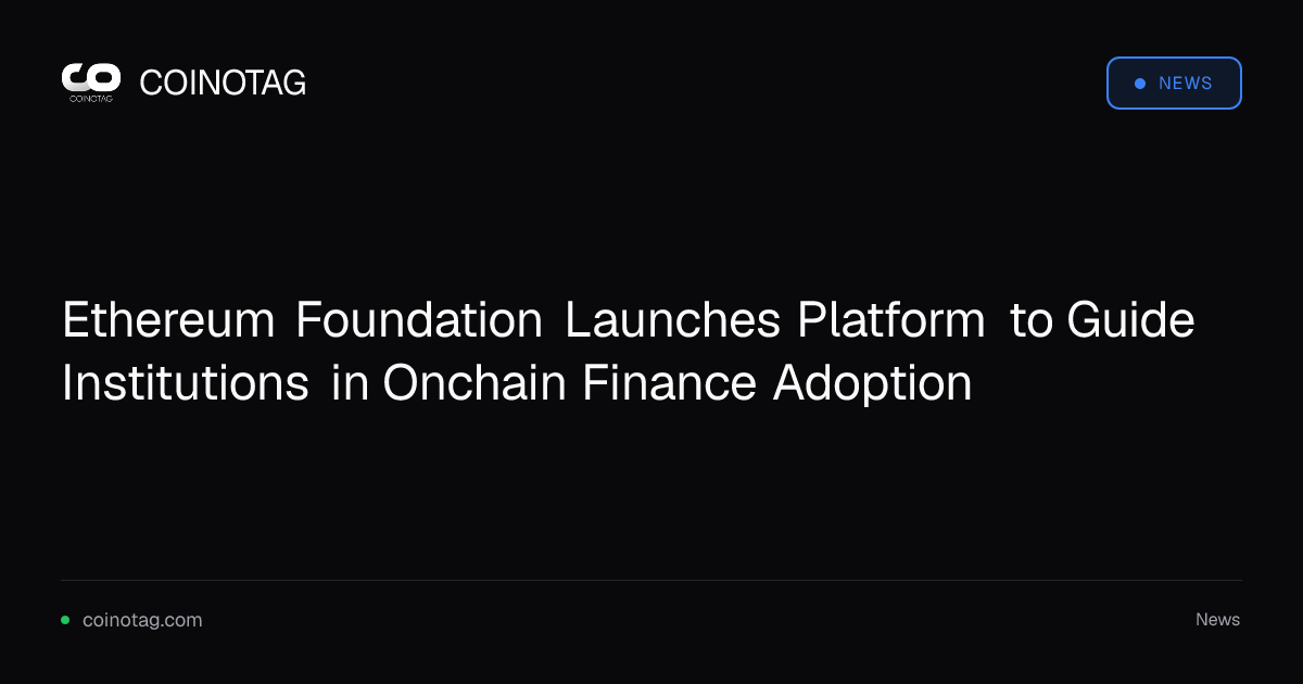 Ethereum Foundation Launches Platform to Guide Institutions in Onchain Finance Adoption