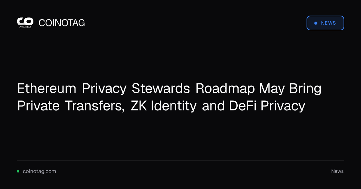 Ethereum Privacy Stewards Roadmap May Bring Private Transfers, ZK Identity and DeFi Privacy