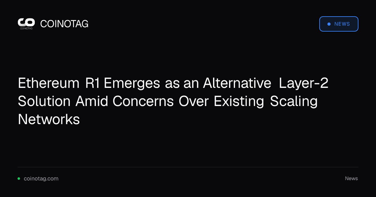Ethereum R1 Emerges as an Alternative Layer-2 Solution Amid Concerns Over Existing Scaling Networks