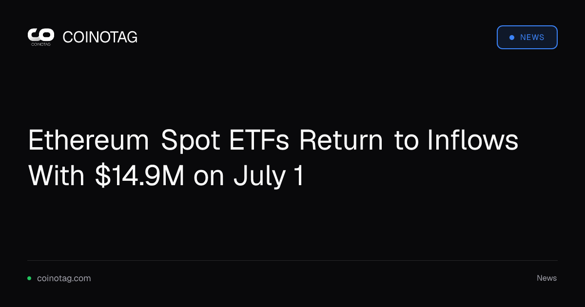 Ethereum Spot ETFs Return to Inflows With $14.9M on July 1