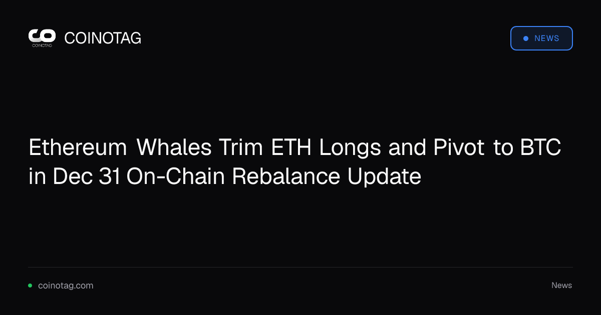 Ethereum Whales Trim ETH Longs and Pivot to BTC in Dec 31 On-Chain Rebalance Update