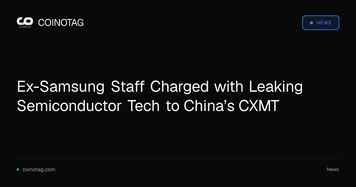 Ex-Samsung Staff Charged with Leaking Semiconductor Tech to China’s CXMT