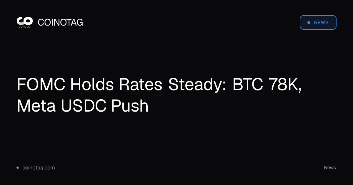 FOMC Holds Rates Steady: BTC 78K, Meta USDC Push