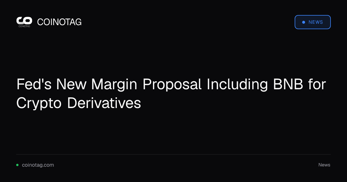 Fed's New Margin Proposal Including BNB for Crypto Derivatives