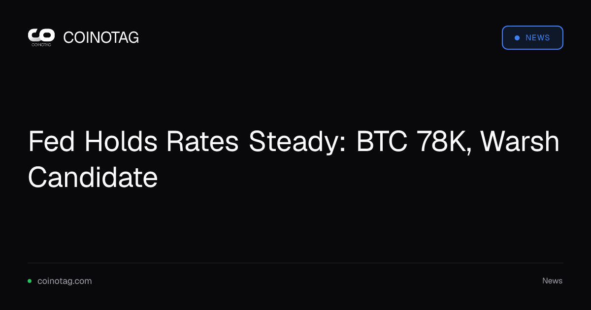 Fed Holds Rates Steady: BTC 78K, Warsh Candidate
