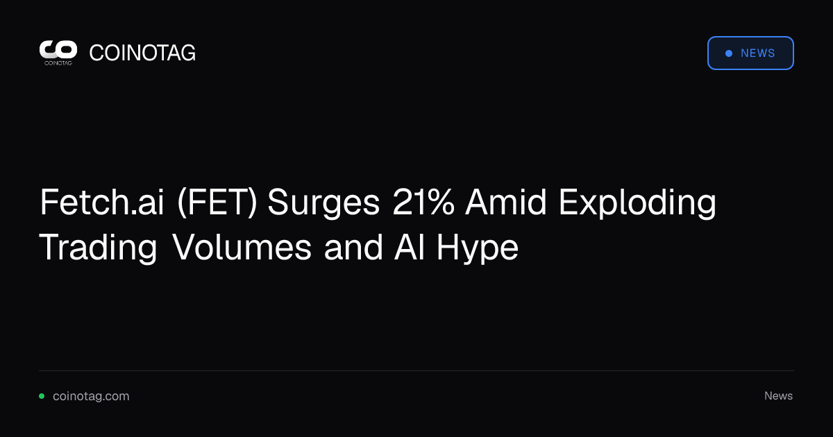 Fetch.ai (FET) Surges 21% Amid Exploding Trading Volumes and AI Hype