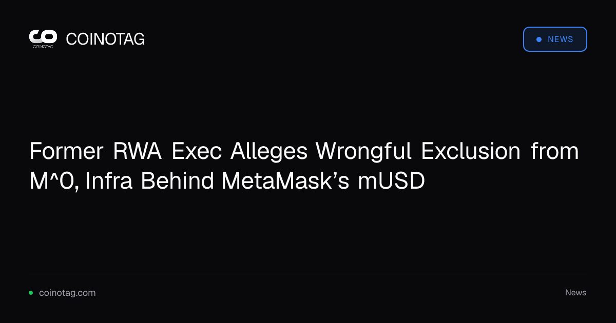Former RWA Exec Alleges Wrongful Exclusion from M^0, Infra Behind MetaMask’s mUSD