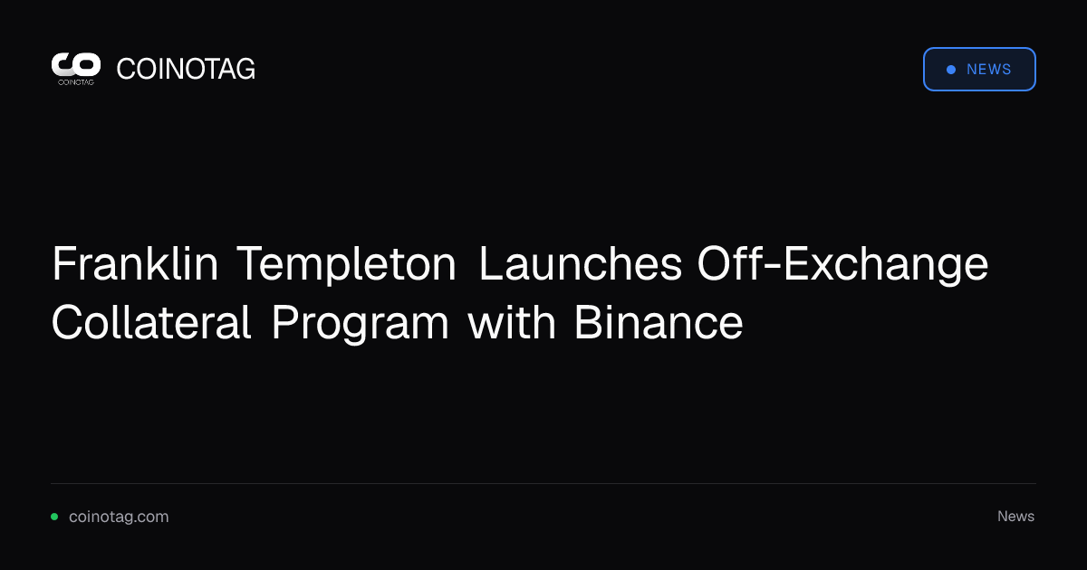 Franklin Templeton Launches Off-Exchange Collateral Program with Binance
