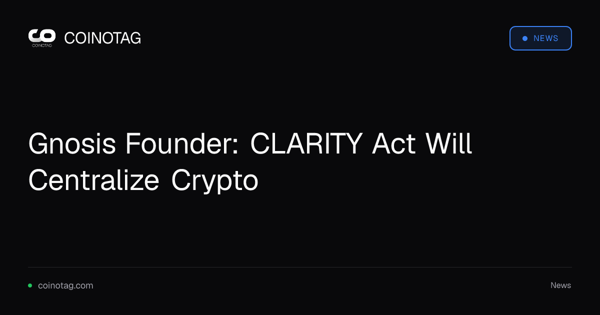 Gnosis Founder: CLARITY Act Will Centralize Crypto