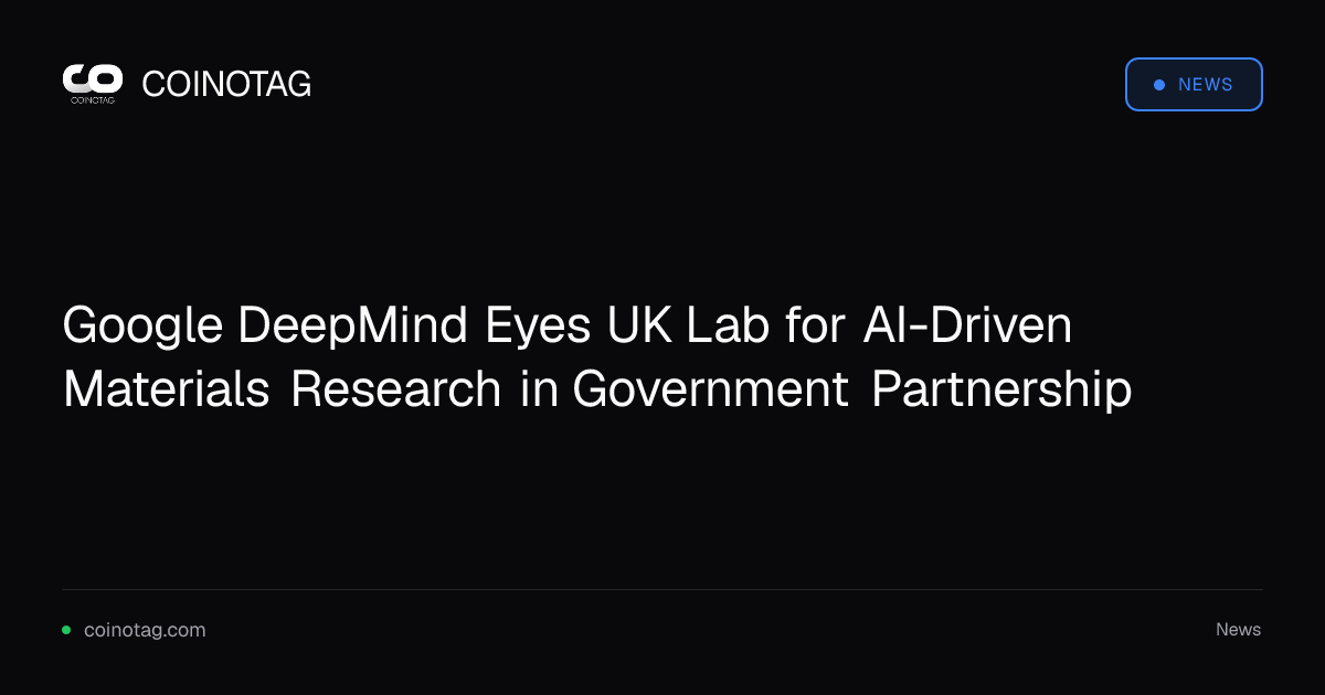 Google DeepMind Eyes UK Lab for AI-Driven Materials Research in Government Partnership