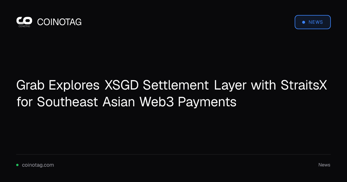 Grab Explores XSGD Settlement Layer with StraitsX for Southeast Asian Web3 Payments