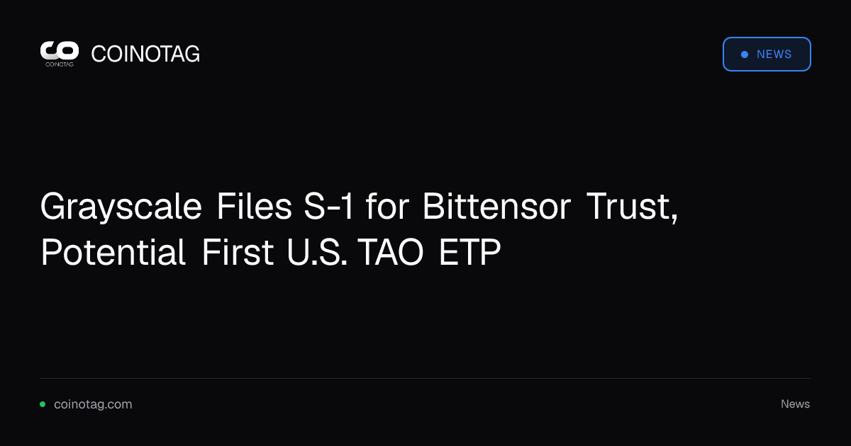 Grayscale Files S-1 for Bittensor Trust, Potential First U.S. TAO ETP