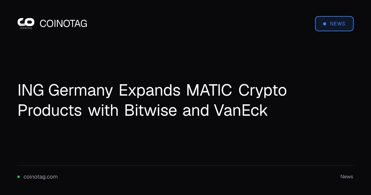 ING Germany Expands MATIC Crypto Products with Bitwise and VanEck
