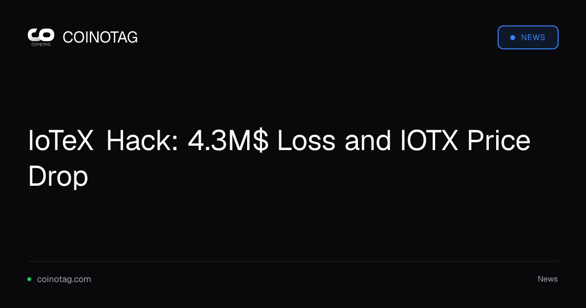 IoTeX Hack: 4.3M$ Loss and IOTX Price Drop